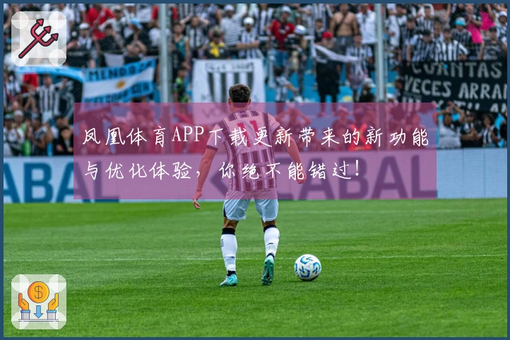 凤凰体育APP下载更新带来的新功能与优化体验，你绝不能错过！